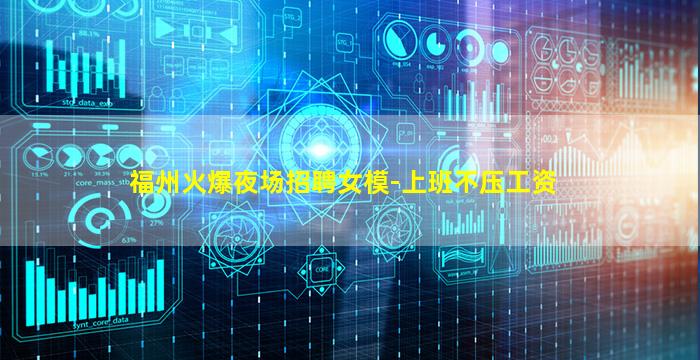 福州火爆夜场招聘女模-上班不压工资